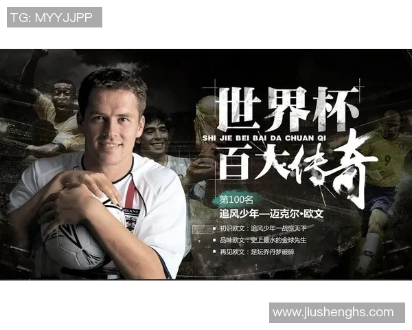 世界杯足球明星欧文的辉煌历程与传奇瞬间回顾