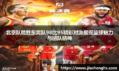 北京队险胜东莞队98比95精彩对决展现篮球魅力与团队精神
