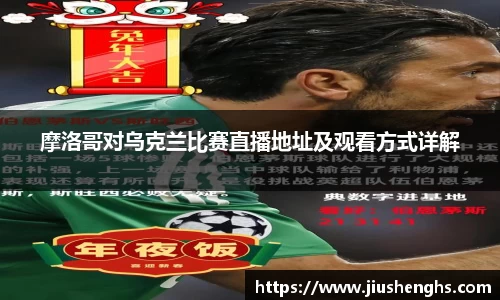 摩洛哥对乌克兰比赛直播地址及观看方式详解