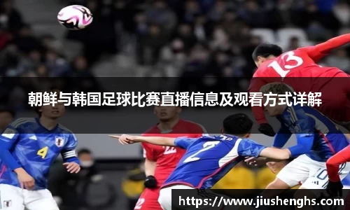 朝鲜与韩国足球比赛直播信息及观看方式详解